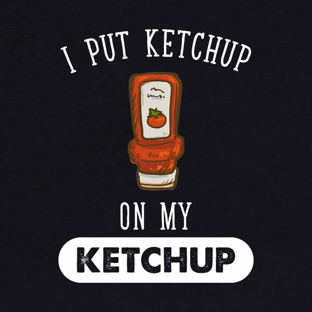 I put ketchup on my ketchup by captainmood